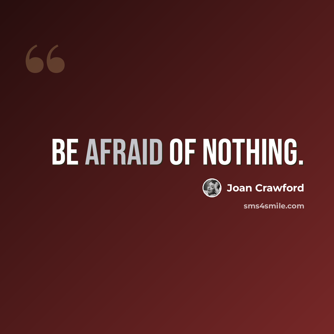 “Be afraid of nothing.” quote by Joan Crawford