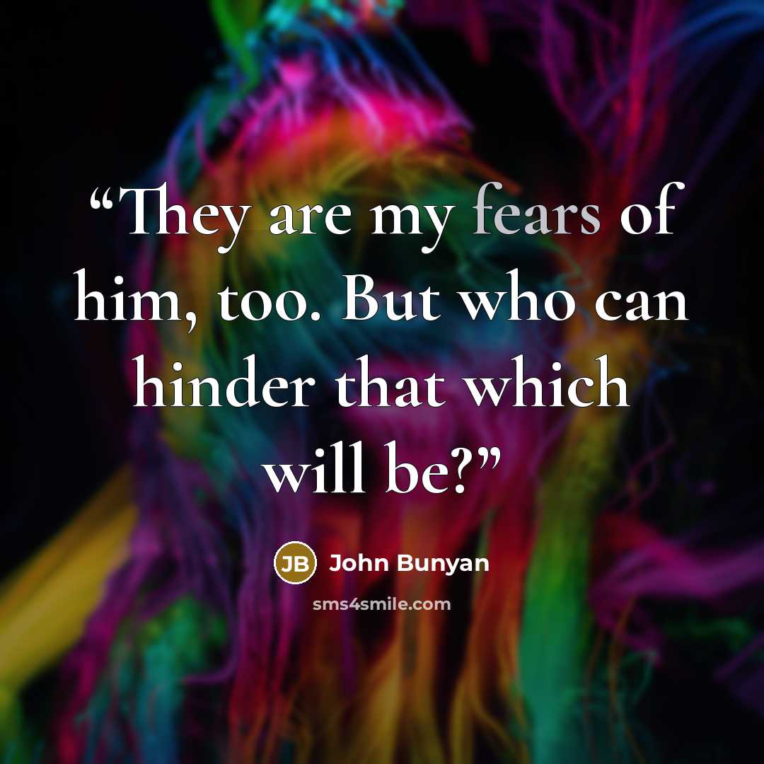 “They are my fears of him, too. But who can hinder that which will be?” quote by John Bunyan
