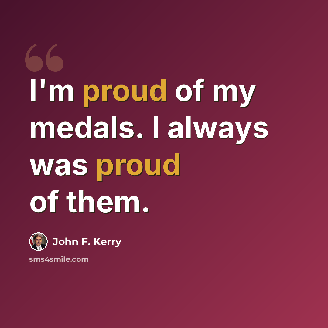 “I'm proud of my medals. I always was proud of them.” quote by John F. Kerry