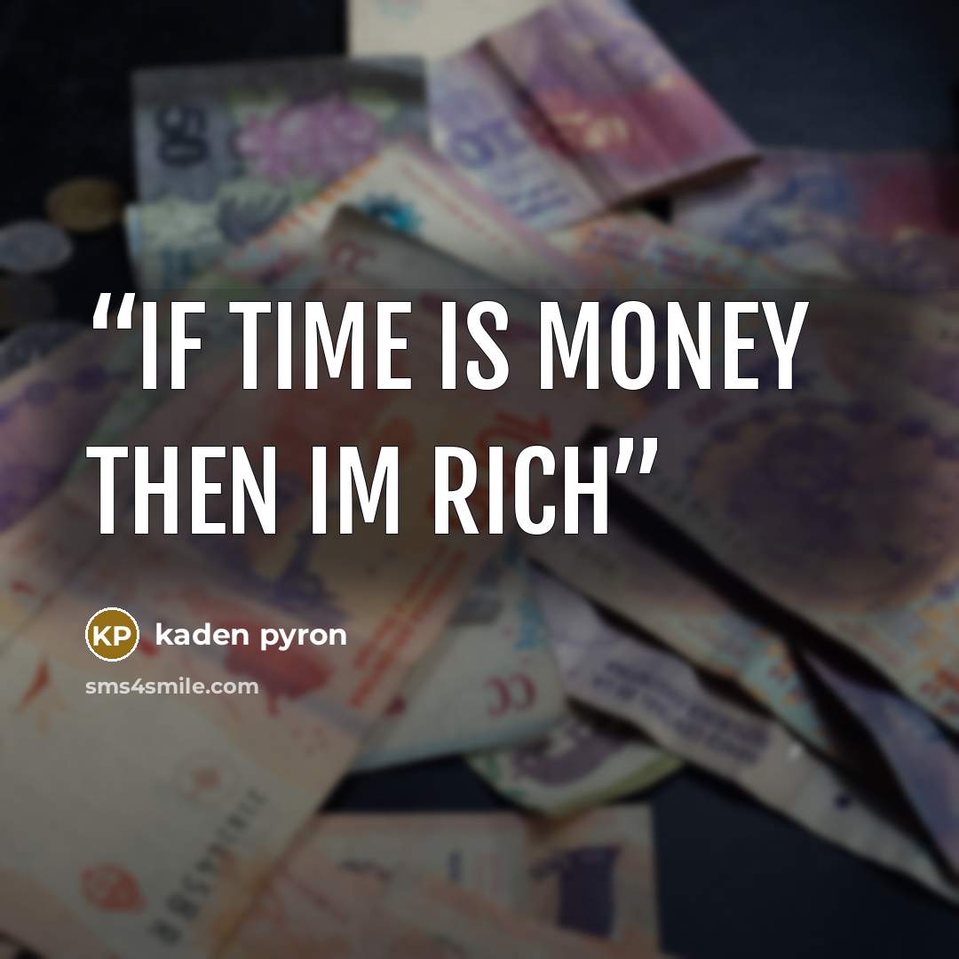 “if time is money then im rich” quote by kaden pyron