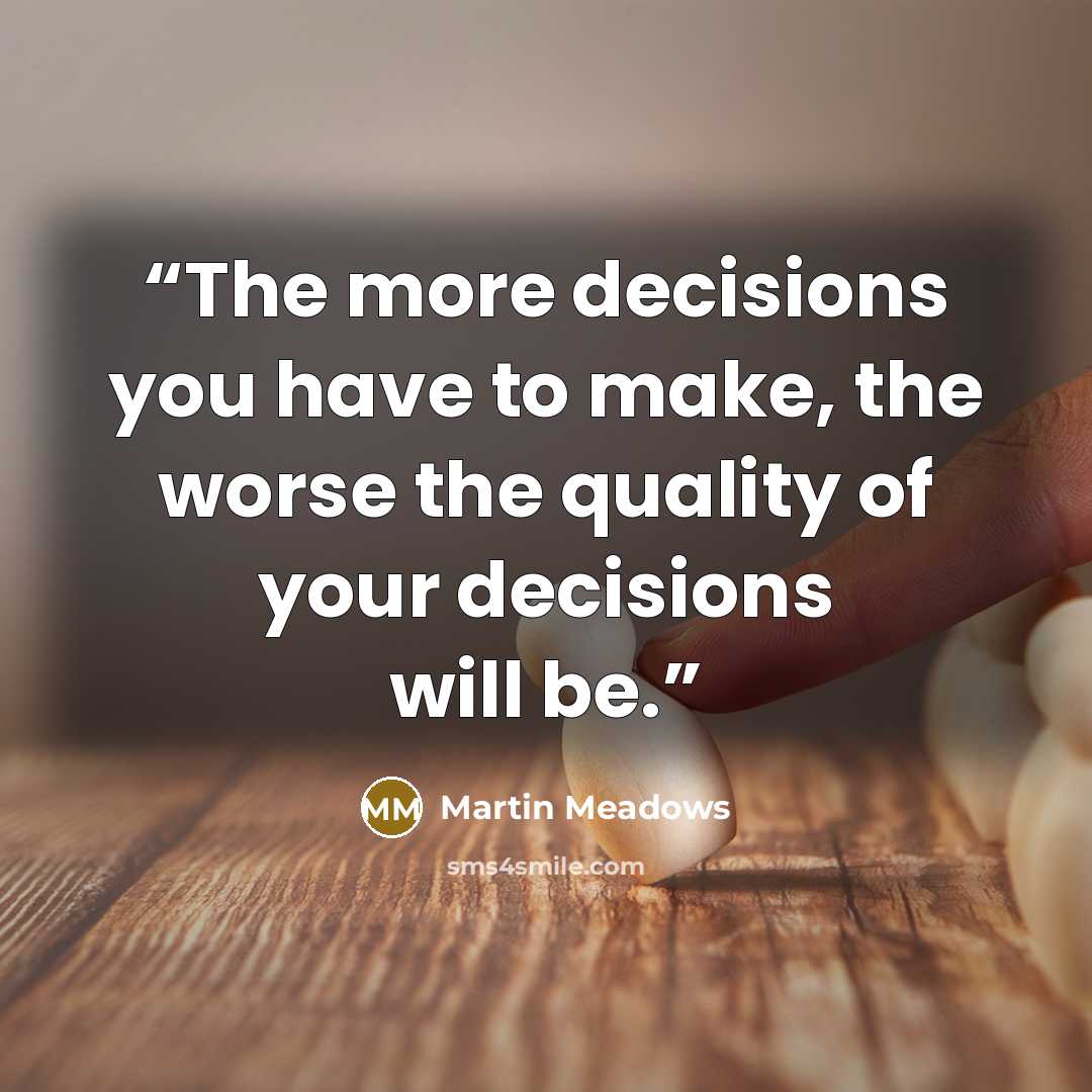 “The more decisions you have to make, the worse the quality of your decisions will be.” quote by Martin Meadows