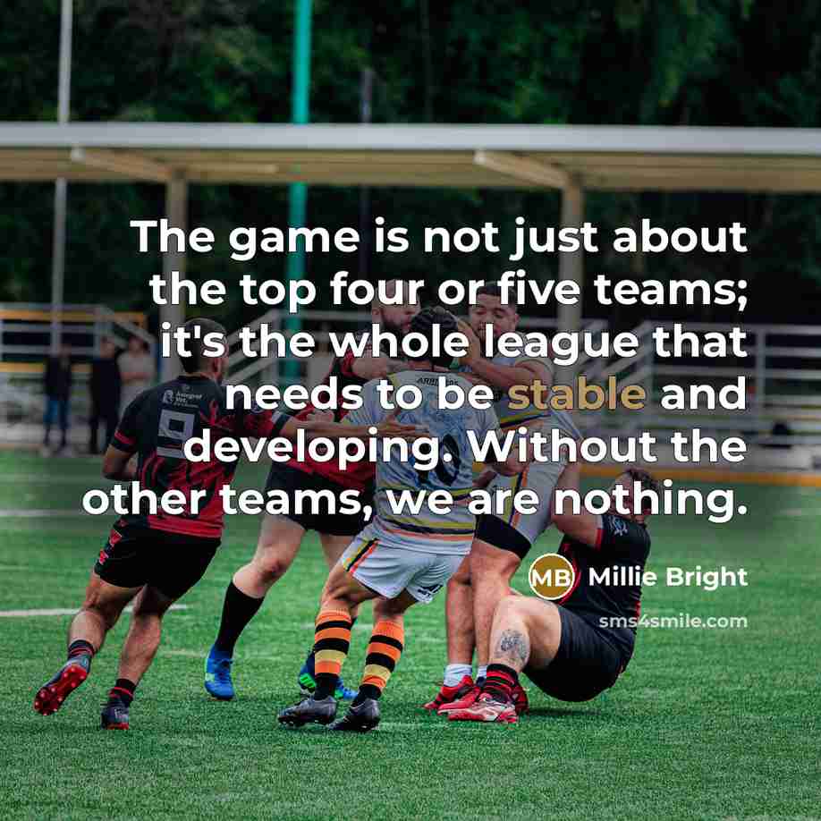“The game is not just about the top four or five teams; it's the whole league that needs to be stable and developing. Without the other teams, we are nothing.” quote by Millie Bright