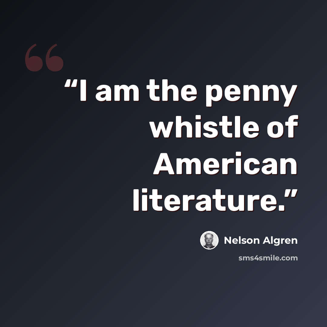 “I am the penny whistle of American literature.” quote by Nelson Algren