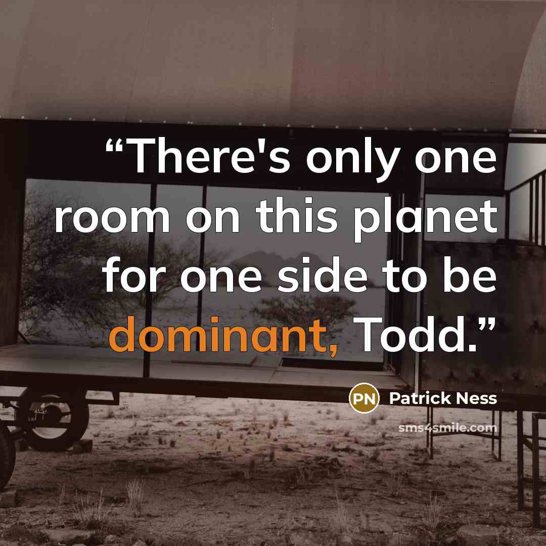 “There's only one room on this planet for one side to be dominant, Todd.” quote by Patrick Ness