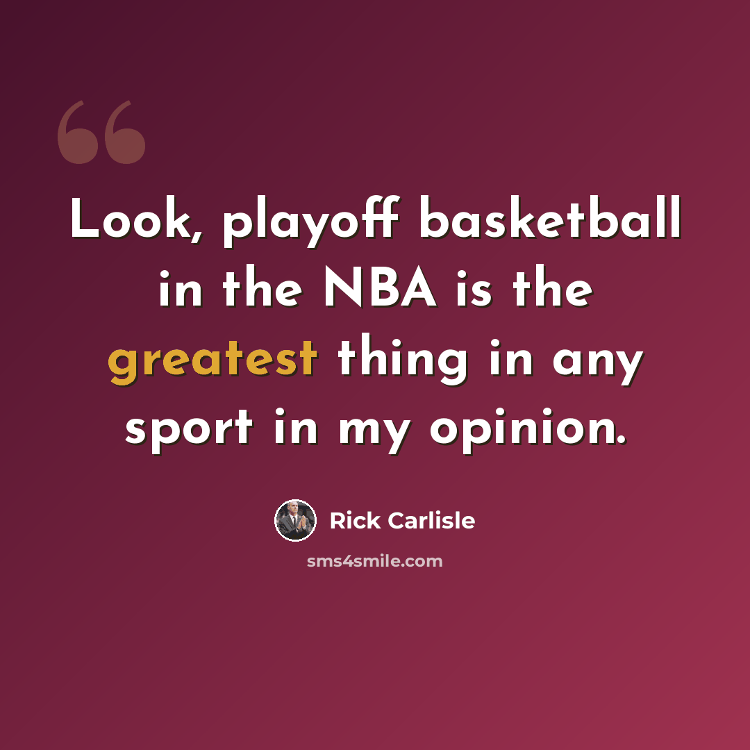 “Look, playoff basketball in the NBA is the greatest thing in any sport in my opinion.” quote by Rick Carlisle
