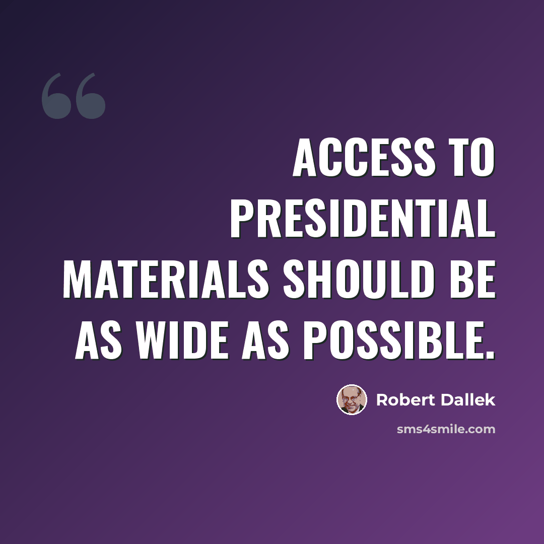 “Access to presidential materials should be as wide as possible.” quote by Robert Dallek