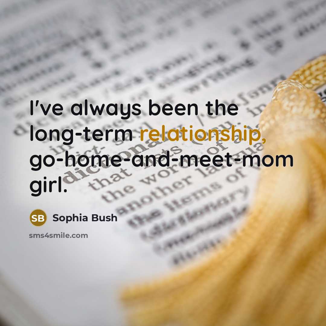 “I've always been the long-term relationship, go-home-and-meet-mom girl.” quote by Sophia Bush