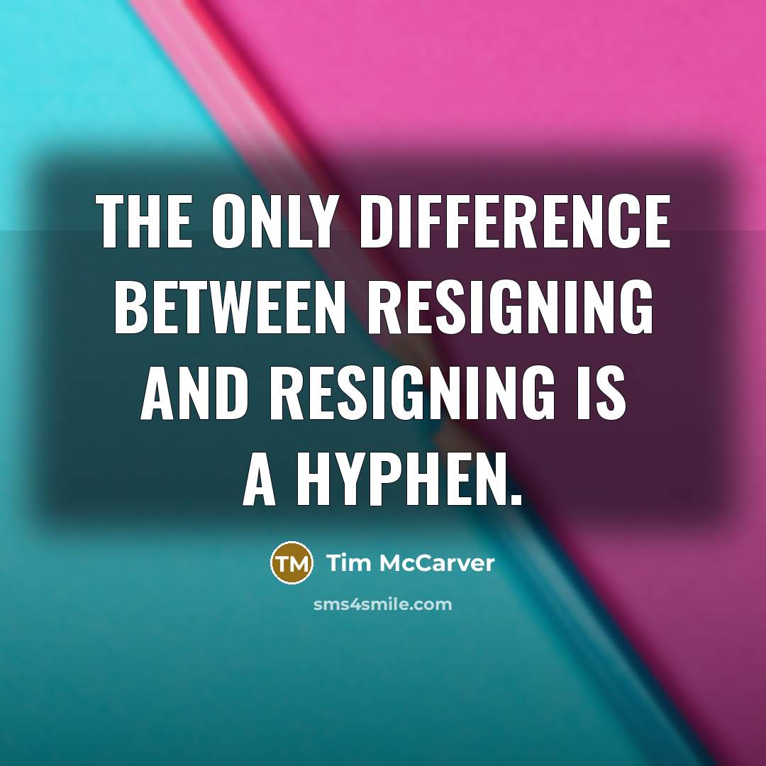 “The only difference between resigning and resigning is a hyphen.” quote by Tim McCarver