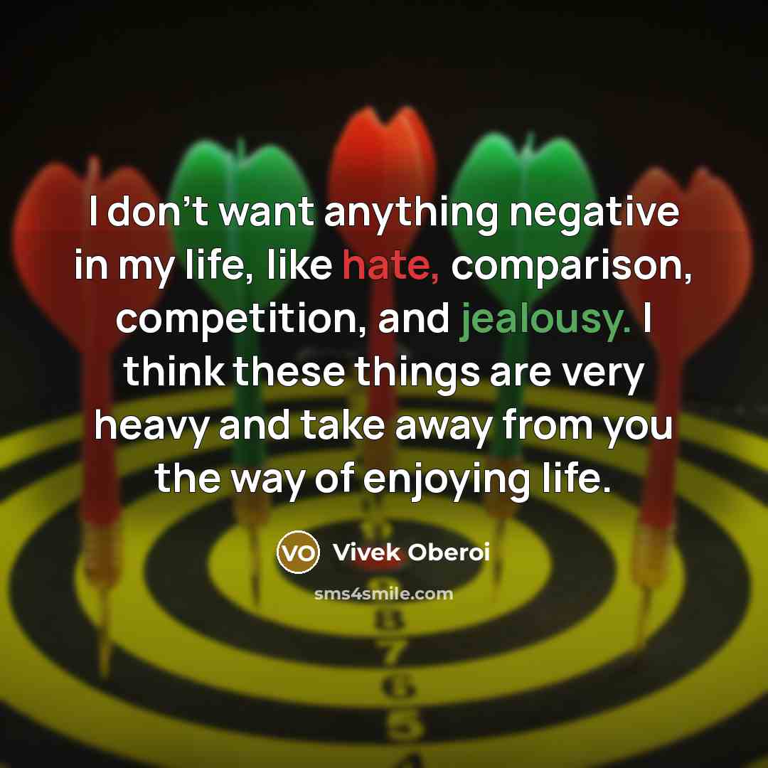 “I don't want anything negative in my life, like hate, comparison, competition, and jealousy. I think these things are very heavy and take away from you the way of enjoying life.” quote by Vivek Oberoi