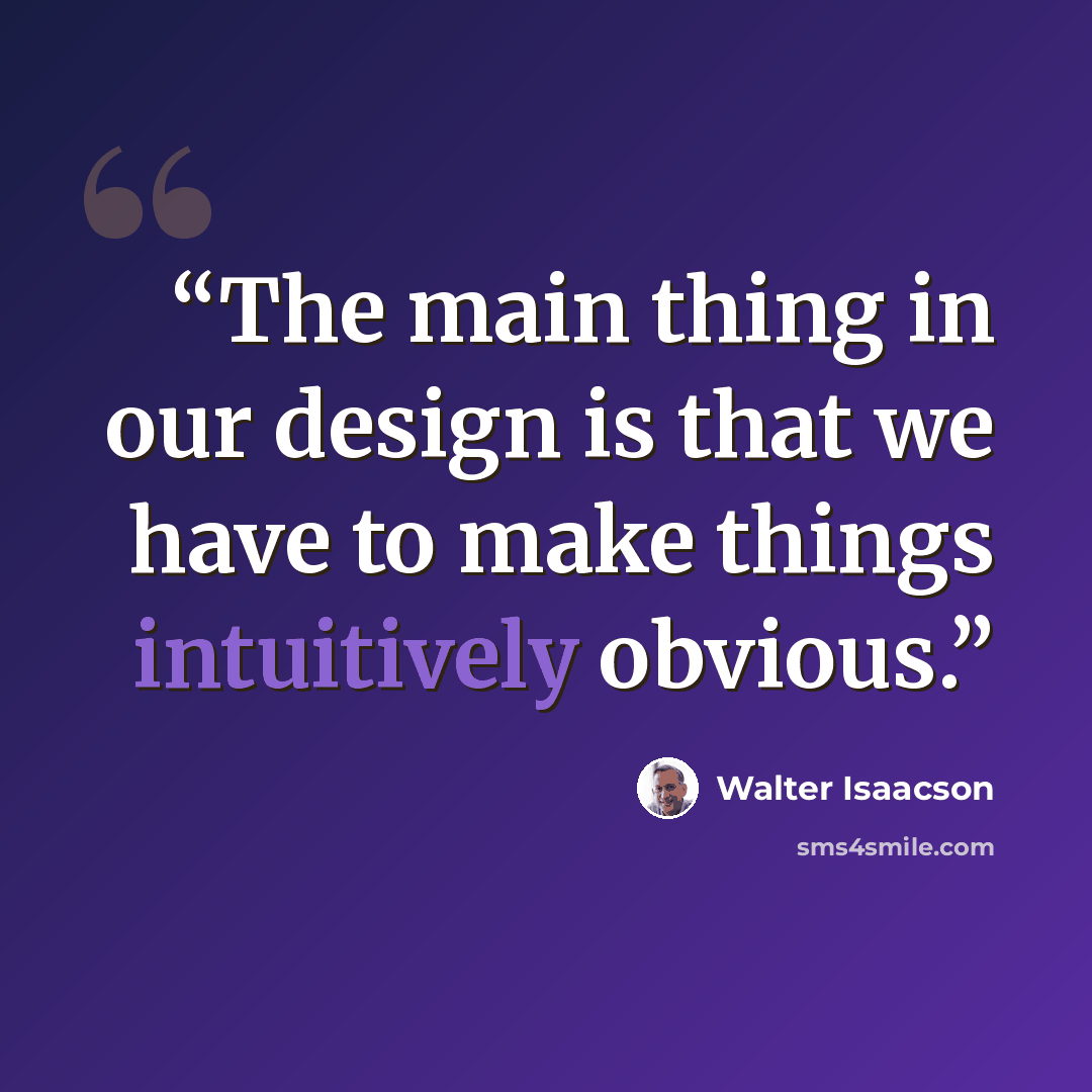 “The main thing in our design is that we have to make things intuitively obvious.” quote by Walter Isaacson