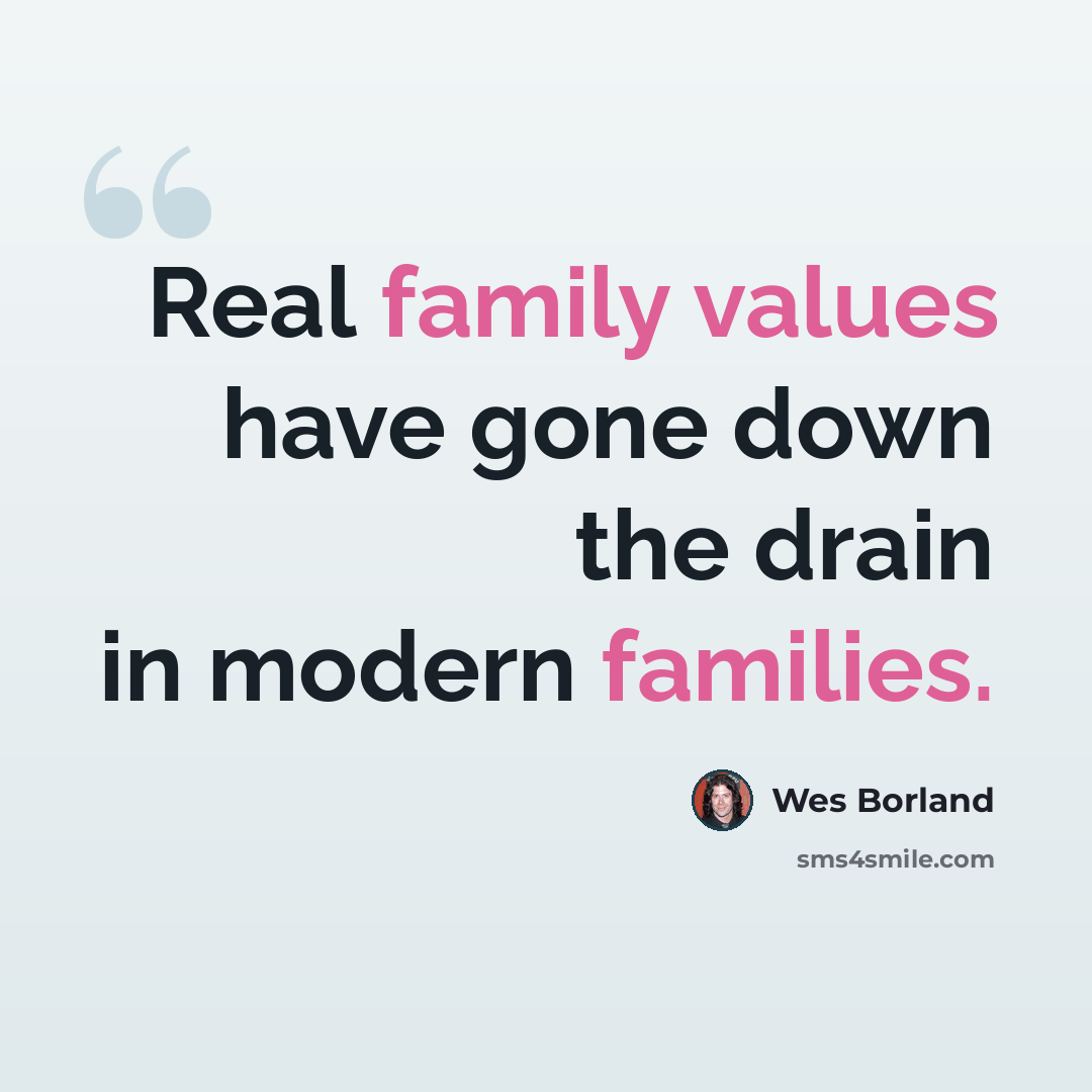 “Real family values have gone down the drain in modern families.” quote by Wes Borland