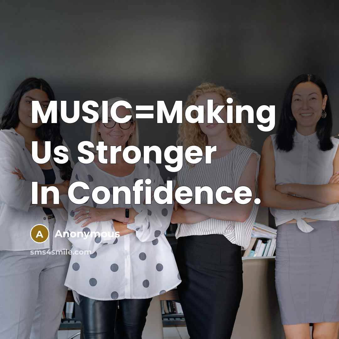 “MUSIC=Making Us Stronger In Confidence.” quote by Anonymous