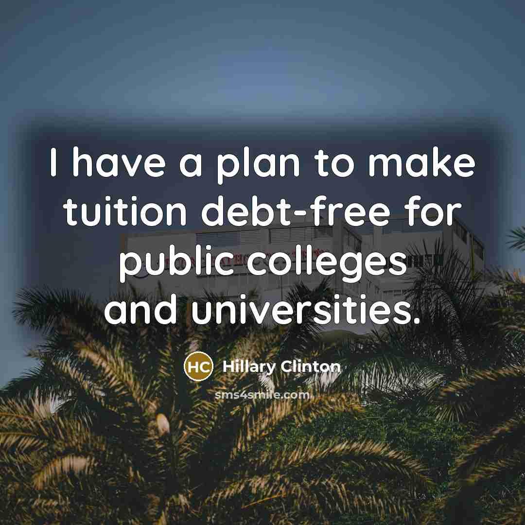 “I have a plan to make tuition debt-free for public colleges and universities.” quote by Hillary Clinton