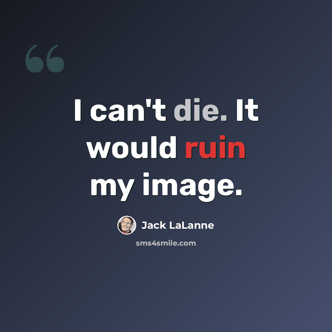 “I can't die. It would ruin my image.” quote by Jack LaLanne