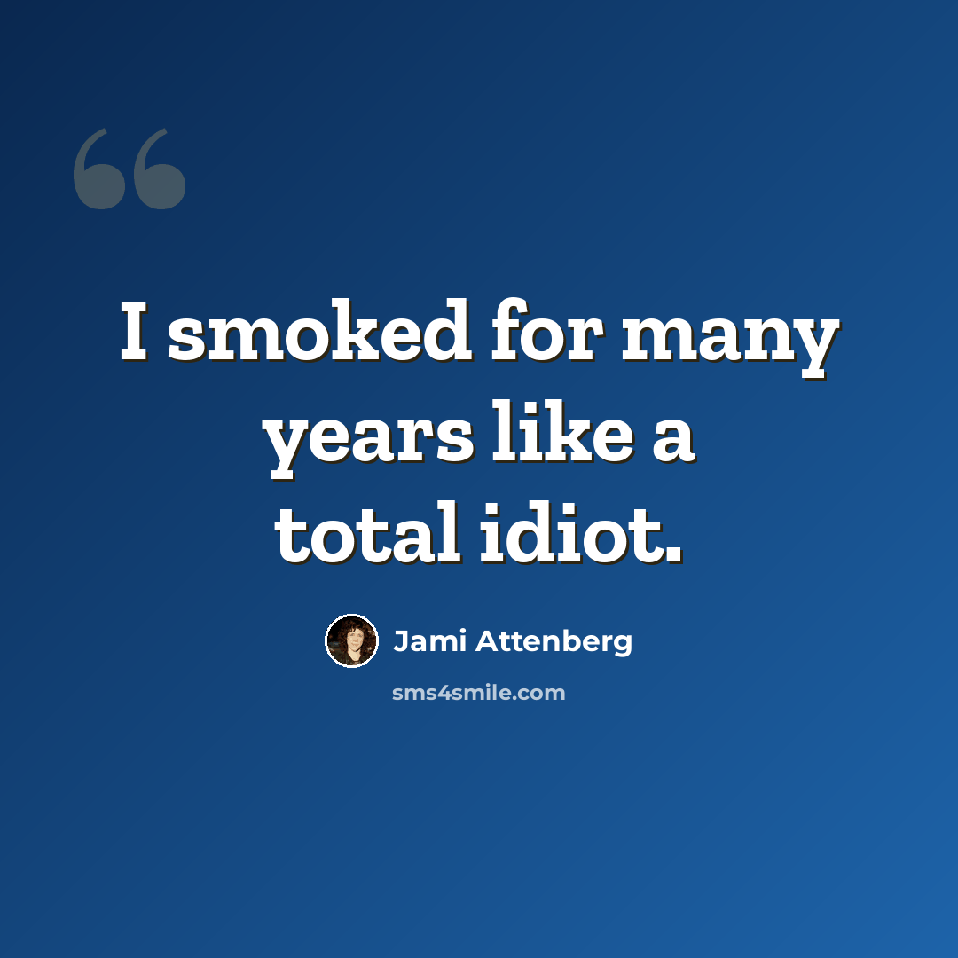 “I smoked for many years like a total idiot.” quote by Jami Attenberg