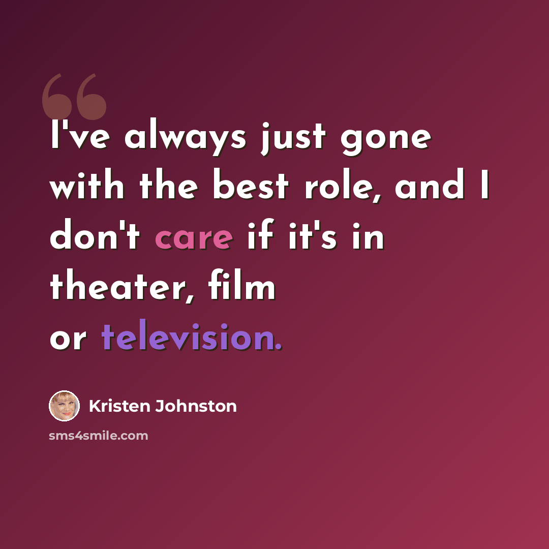 “I've always just gone with the best role, and I don't care if it's in theater, film or television.” quote by Kristen Johnston