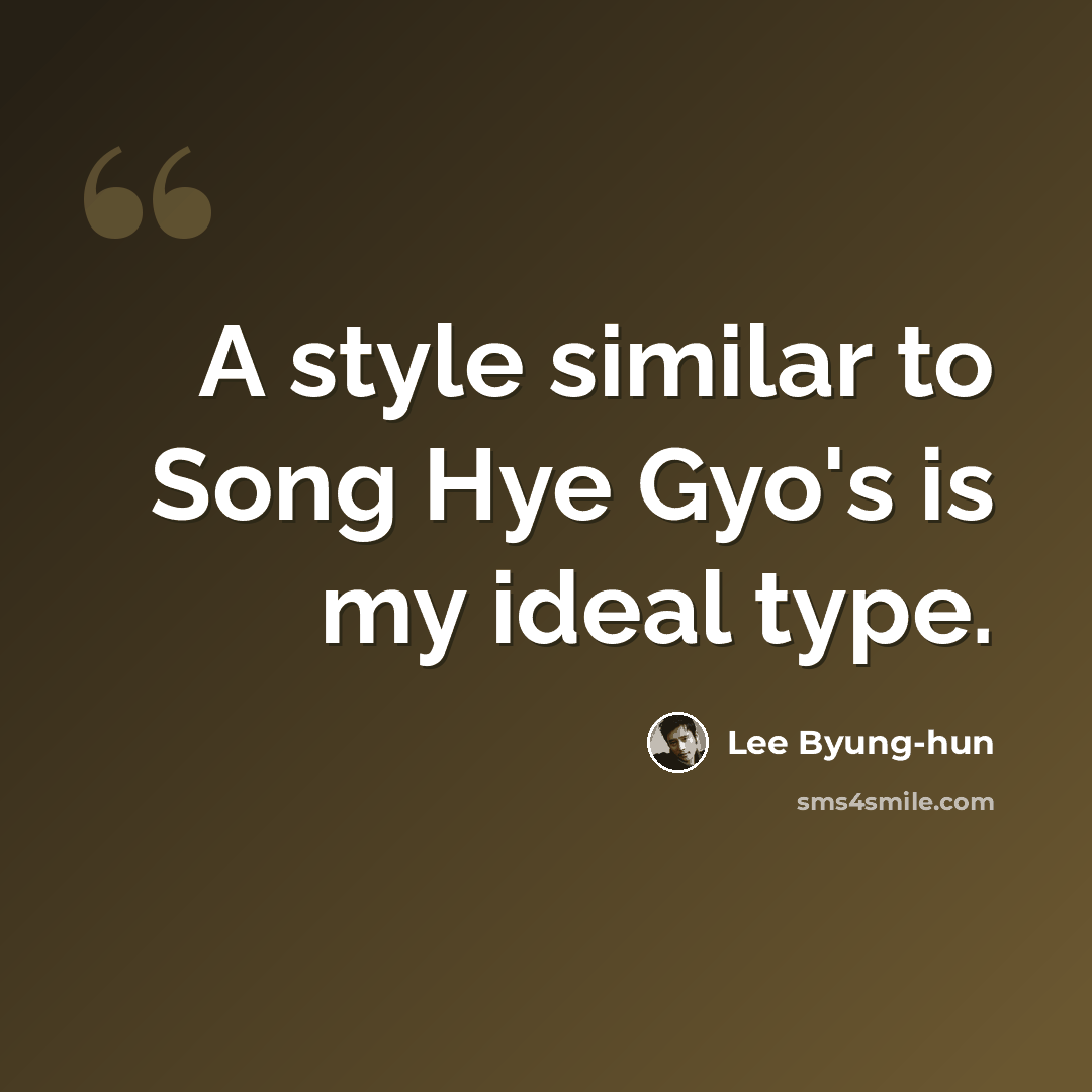 “A style similar to Song Hye Gyo's is my ideal type.” quote by Lee Byung-hun
