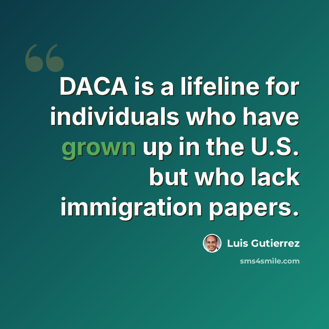 “DACA is a lifeline for individuals who have grown up in the U.S. but who lack immigration papers.” quote by Luis Gutierrez