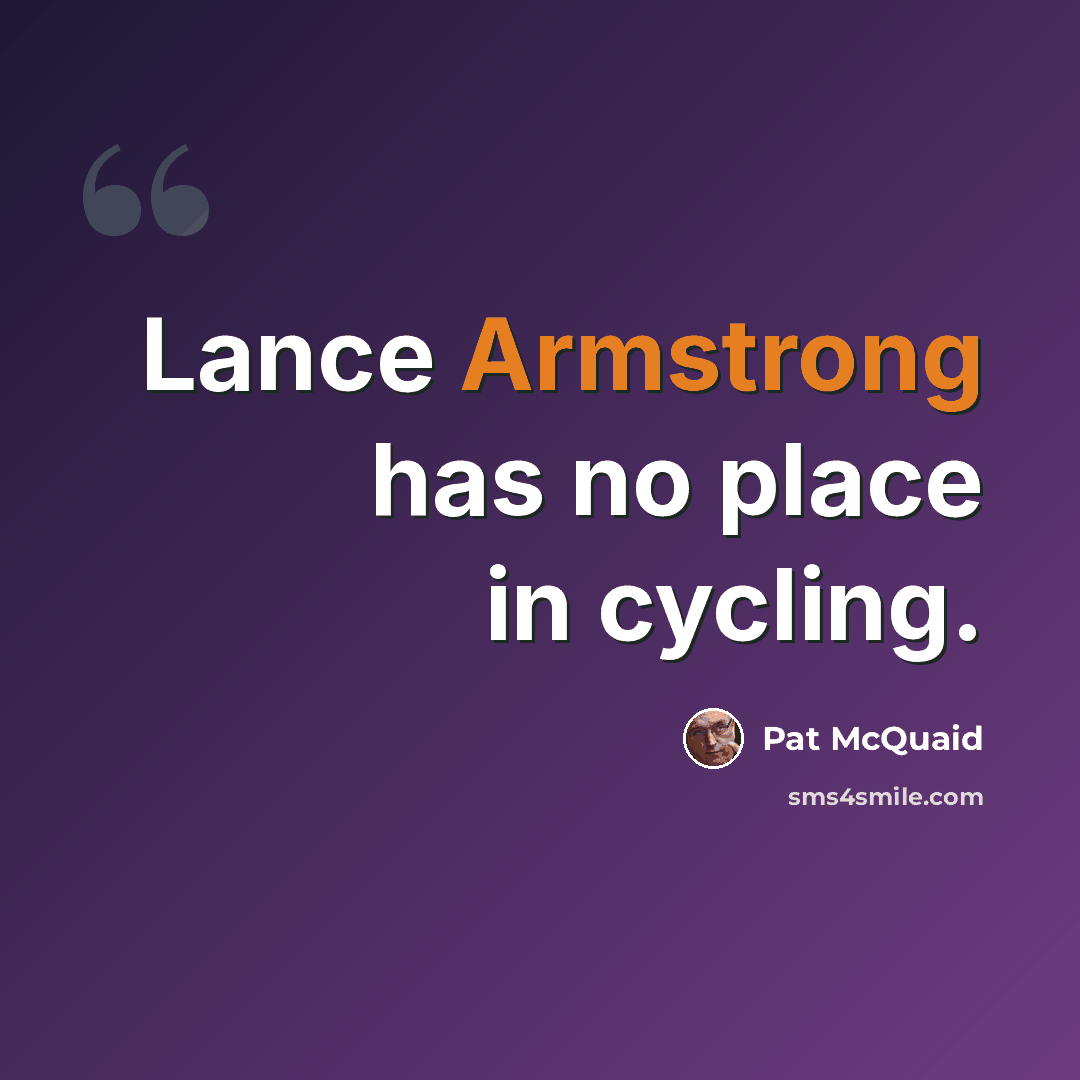 “Lance Armstrong has no place in cycling.” quote by Pat McQuaid