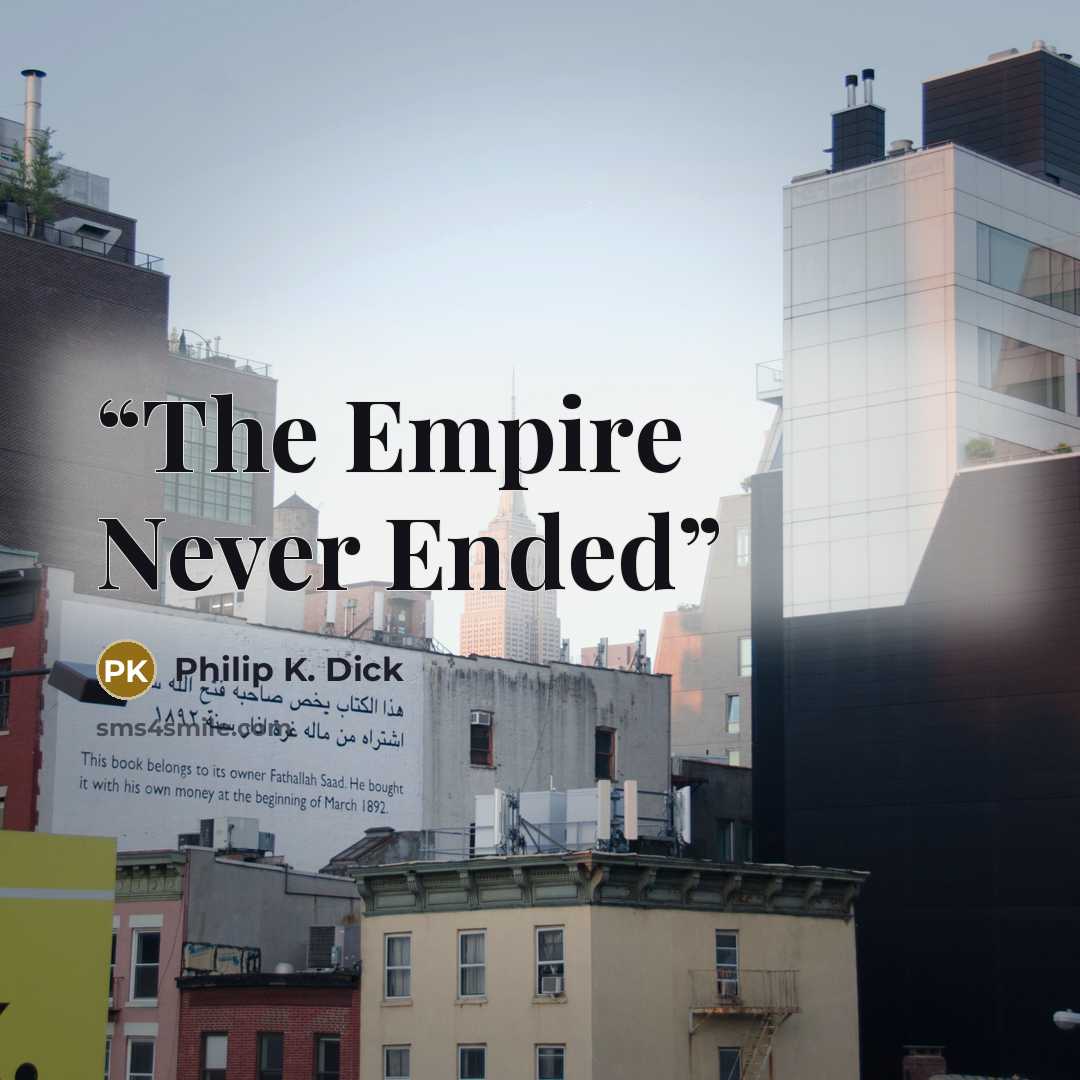 “The Empire Never Ended” quote by Philip K. Dick