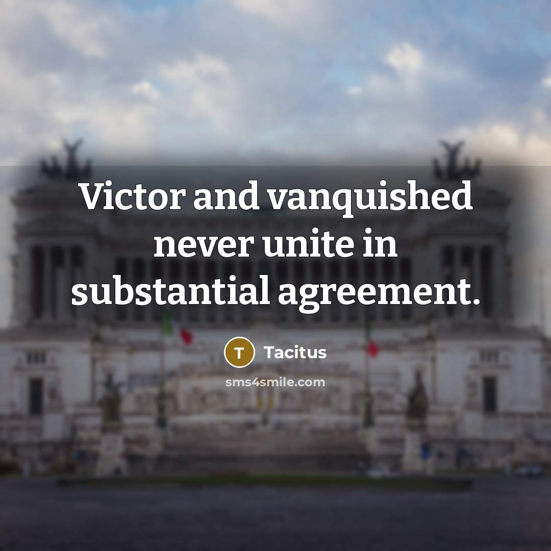 “Victor and vanquished never unite in substantial agreement.” quote by Tacitus