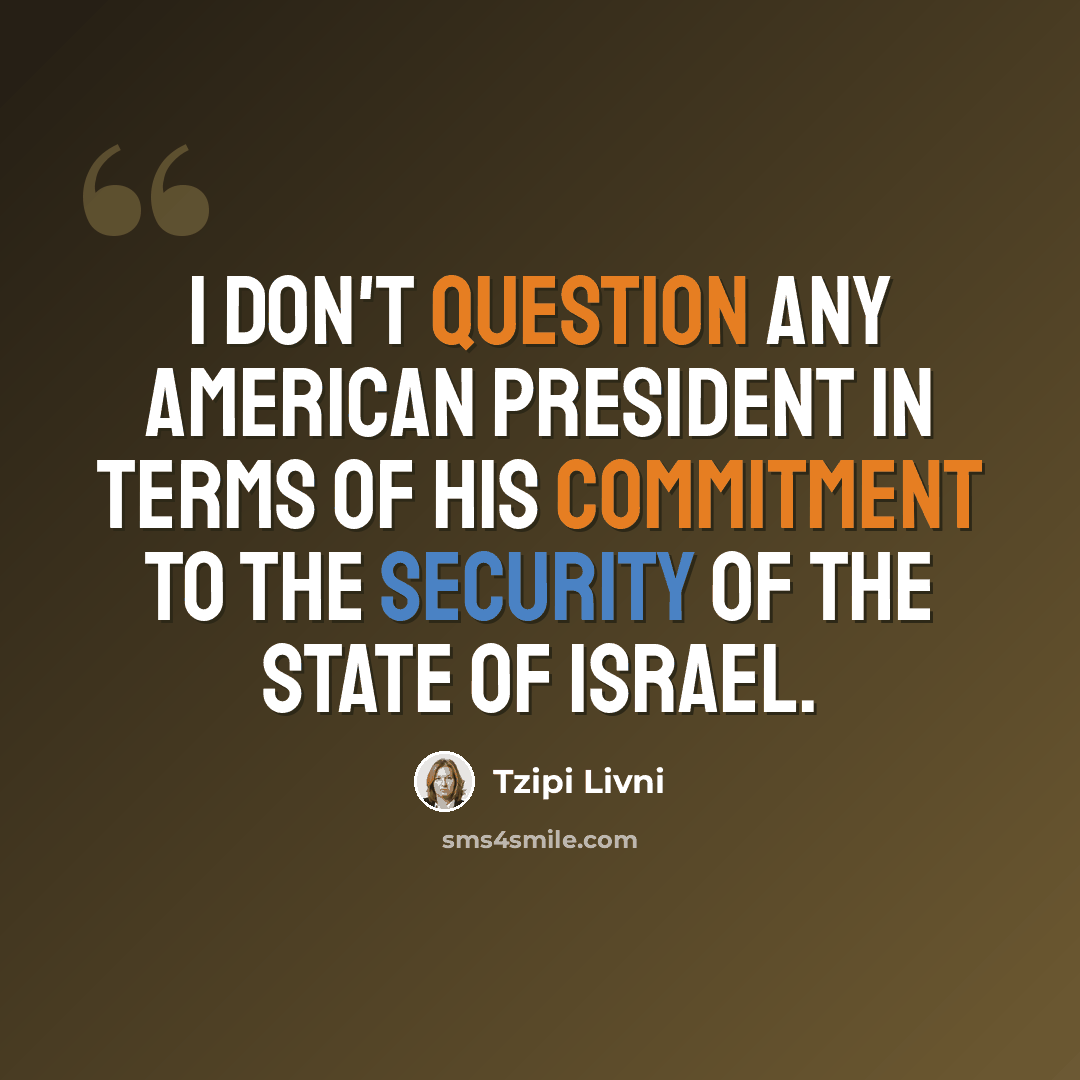 “I don't question any American president in terms of his commitment to the security of the state of Israel.” quote by Tzipi Livni