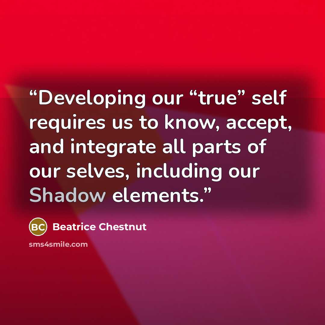 “Developing our “true” self requires us to know, accept, and integrate all parts of our selves, including our Shadow elements.” quote by Beatrice Chestnut