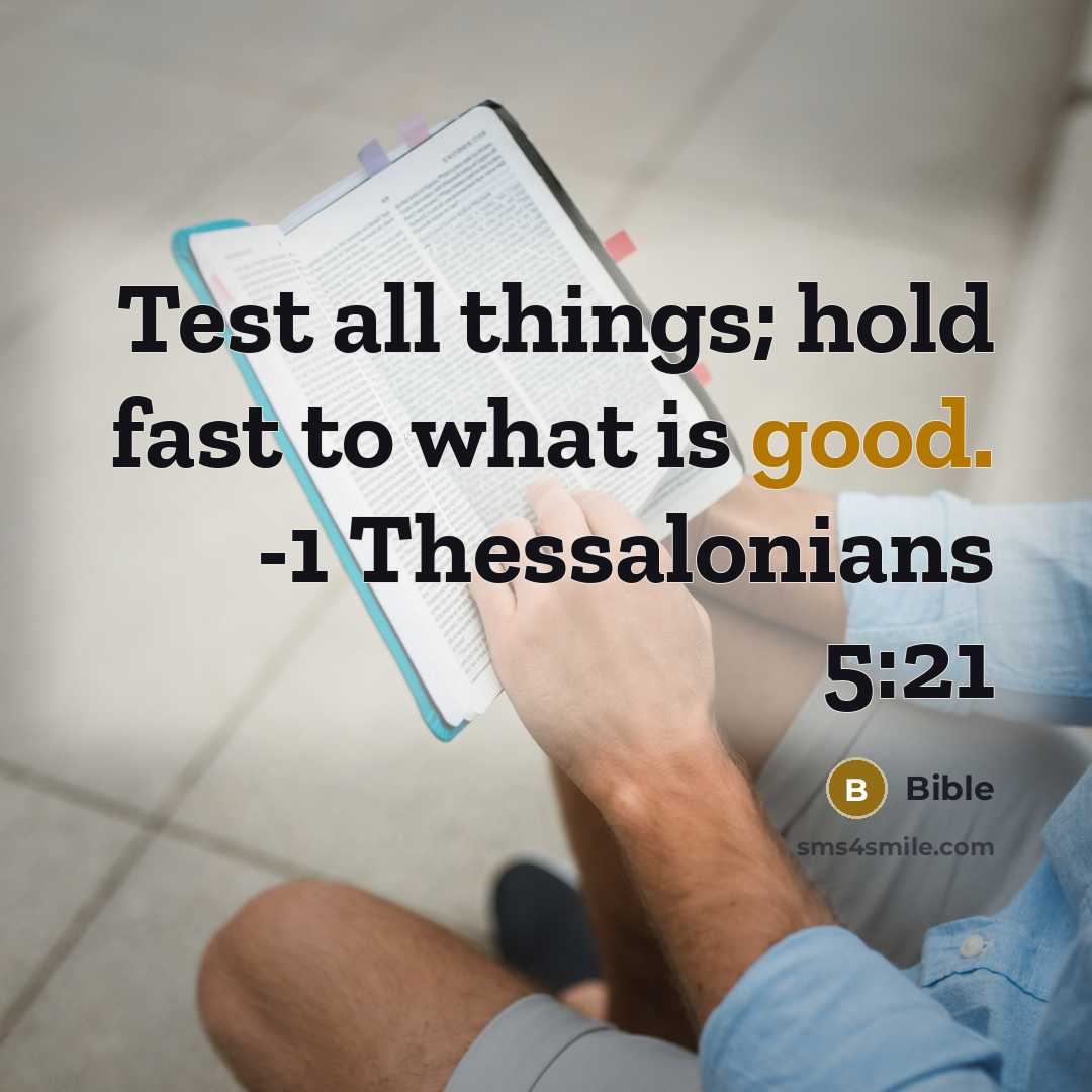 “Test all things; hold fast to what is good. -1 Thessalonians 5:21” quote by Bible
