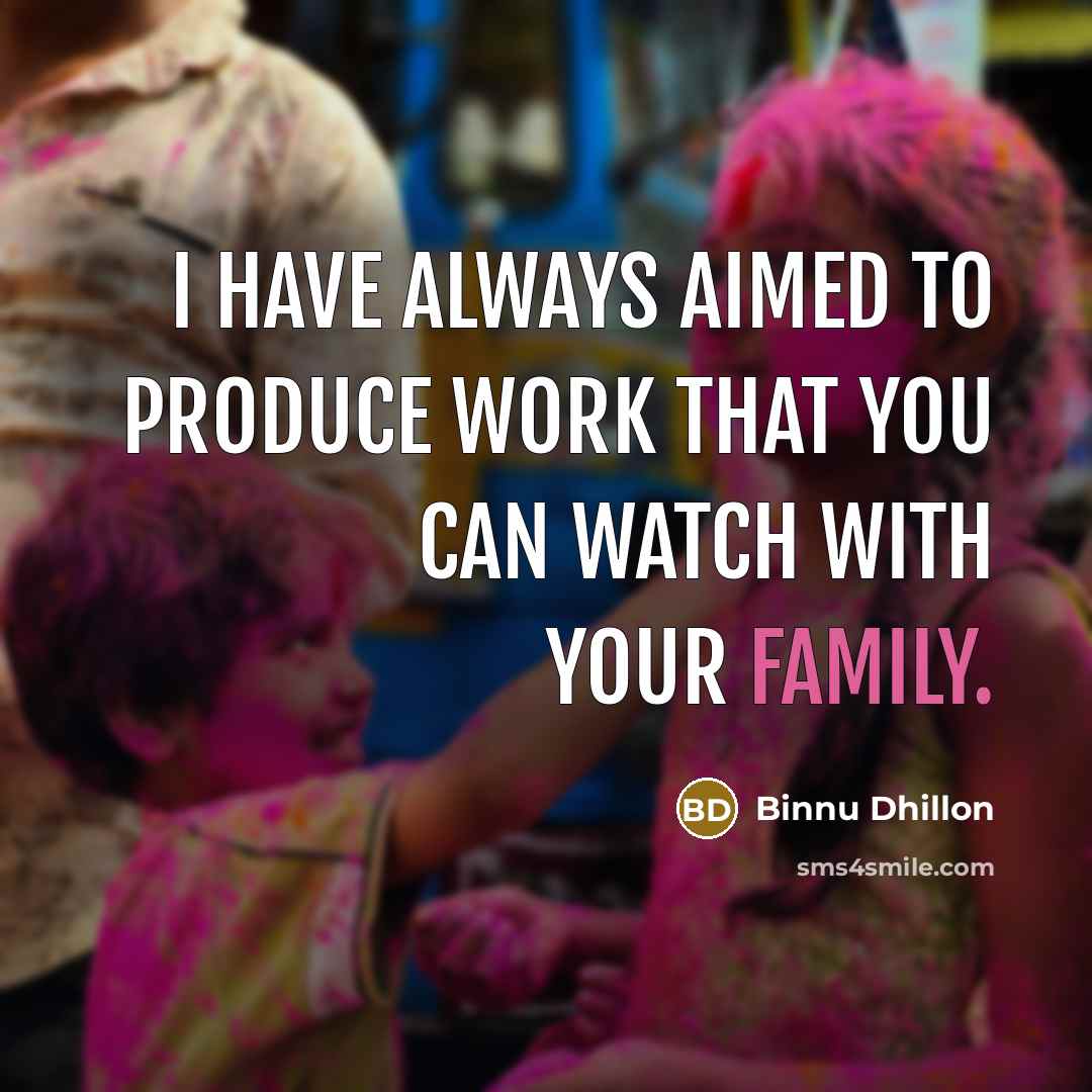 “I have always aimed to produce work that you can watch with your family.” quote by Binnu Dhillon