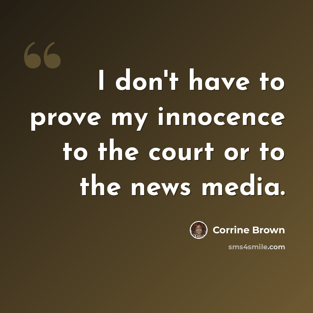 “I don't have to prove my innocence to the court or to the news media.” quote by Corrine Brown