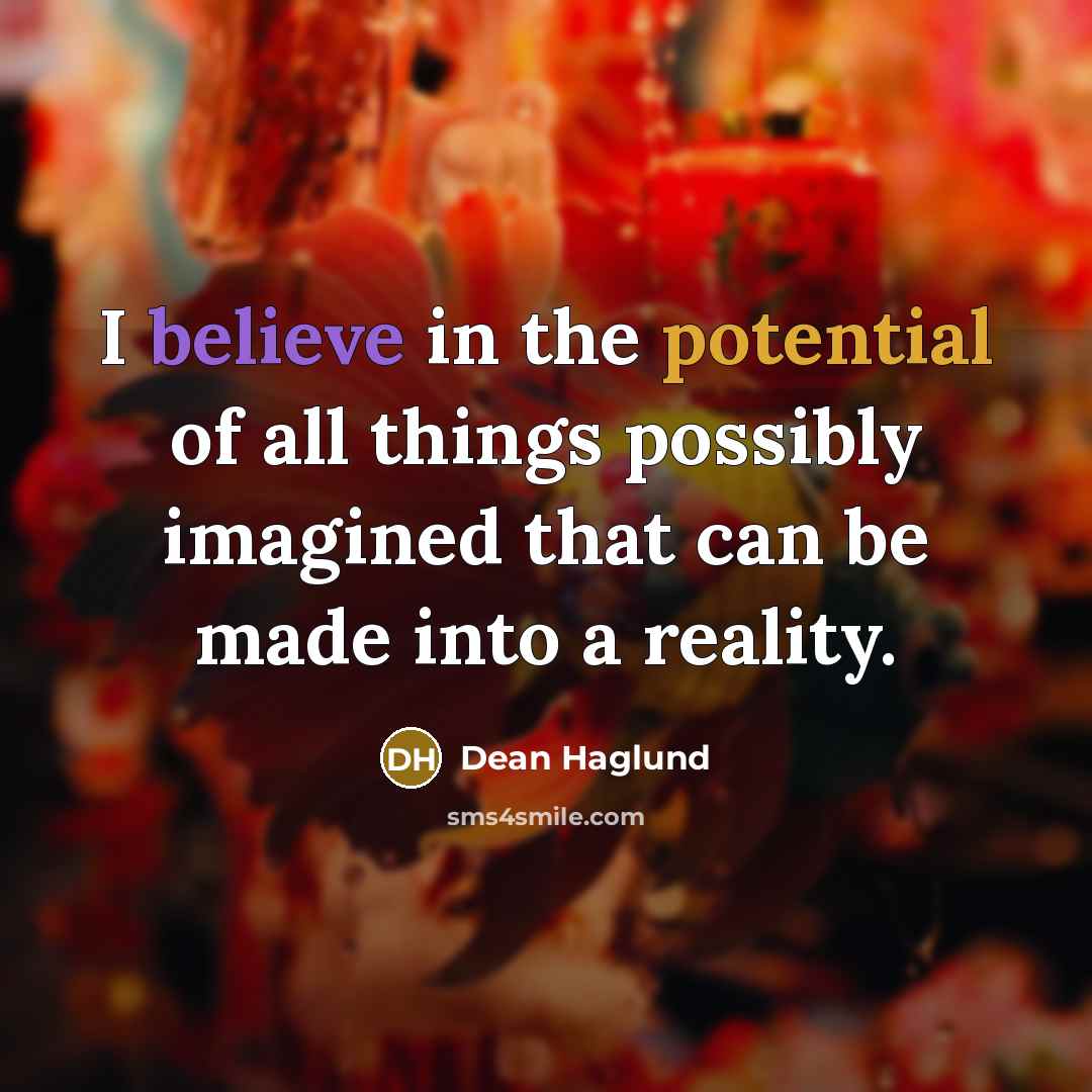 “I believe in the potential of all things possibly imagined that can be made into a reality.” quote by Dean Haglund