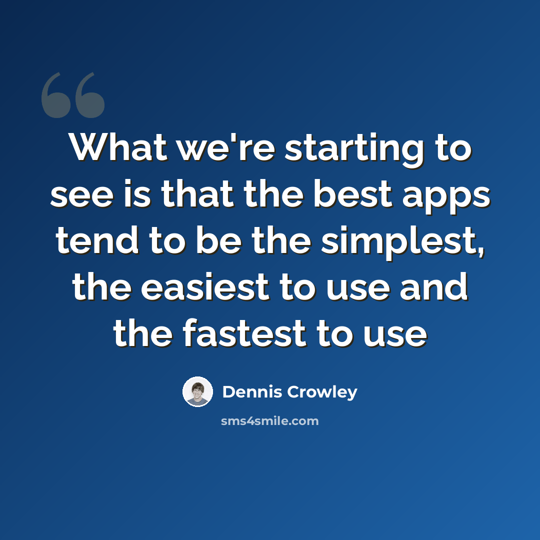 “What we're starting to see is that the best apps tend to be the simplest, the easiest to use and the fastest to use” quote by Dennis Crowley