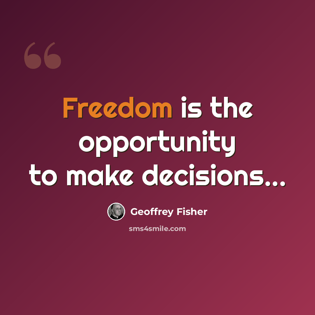 “Freedom is the opportunity to make decisions...” quote by Geoffrey Fisher