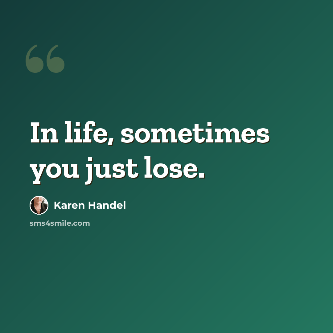 “In life, sometimes you just lose.” quote by Karen Handel