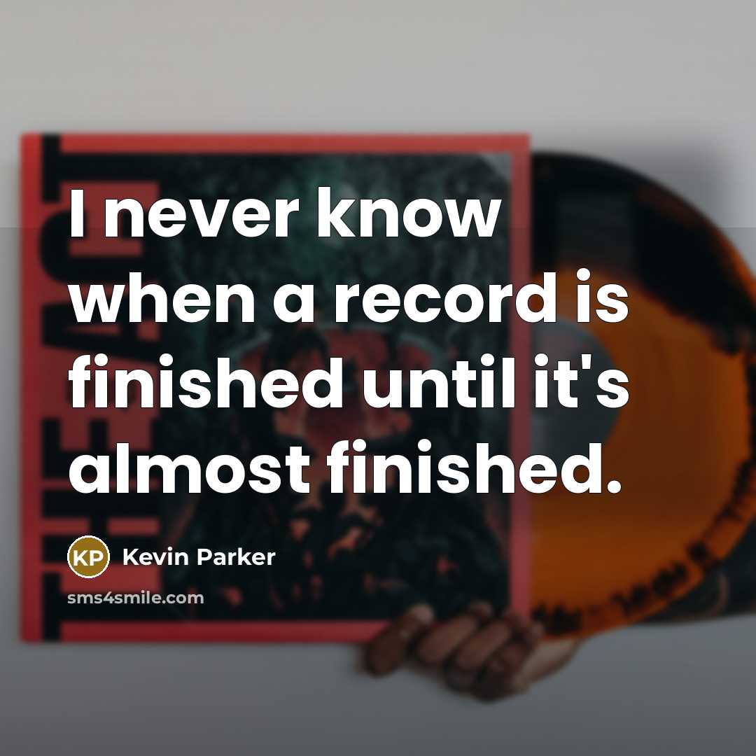 “I never know when a record is finished until it's almost finished.” quote by Kevin Parker