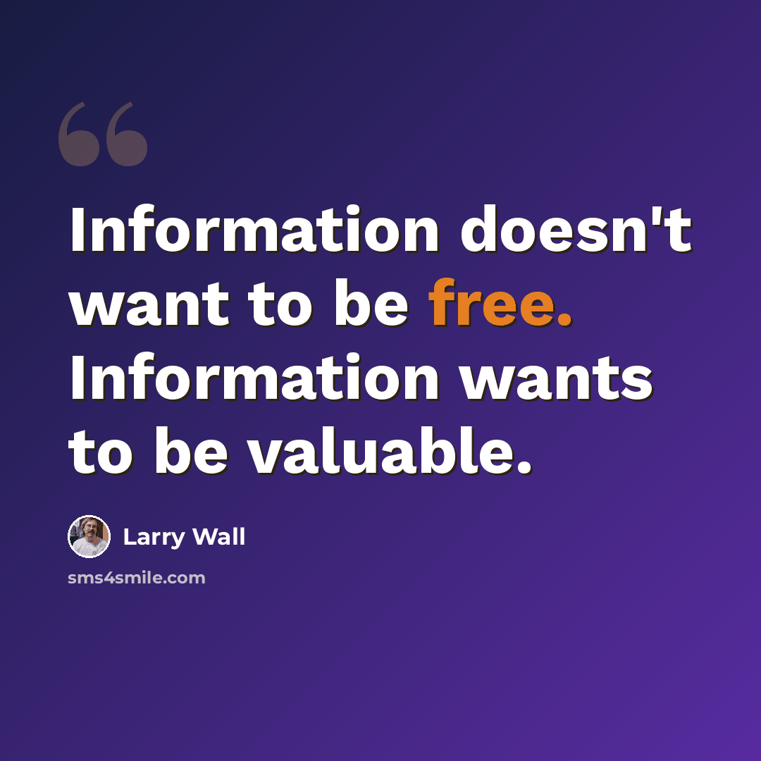 “Information doesn't want to be free. Information wants to be valuable.” quote by Larry Wall