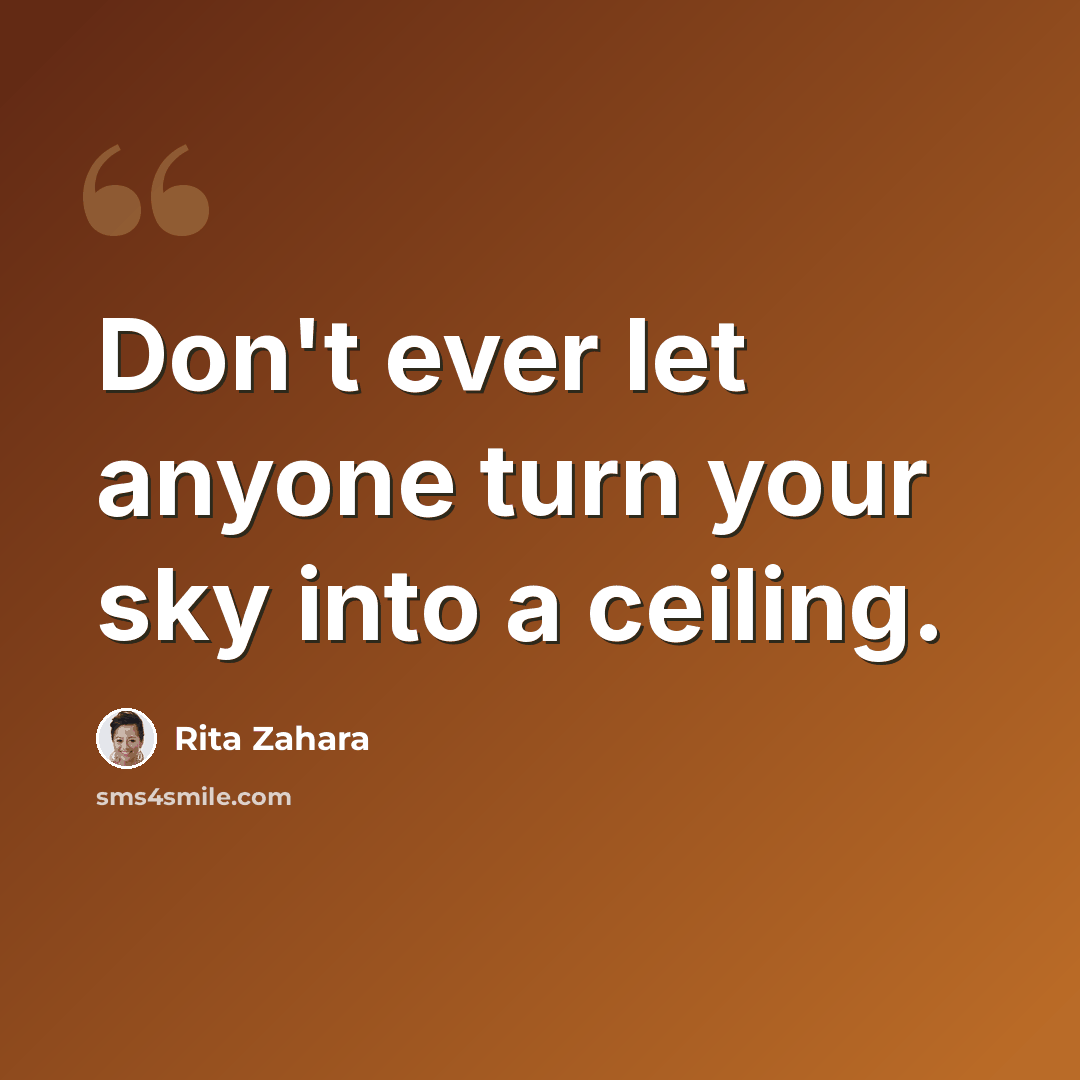 “Don't ever let anyone turn your sky into a ceiling.” quote by Rita Zahara