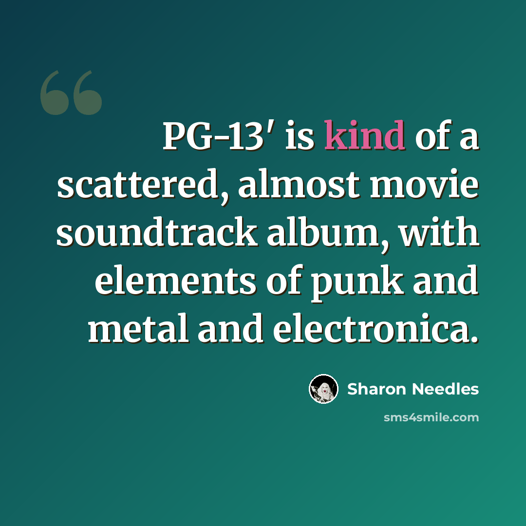 “PG-13' is kind of a scattered, almost movie soundtrack album, with elements of punk and metal and electronica.” quote by Sharon Needles