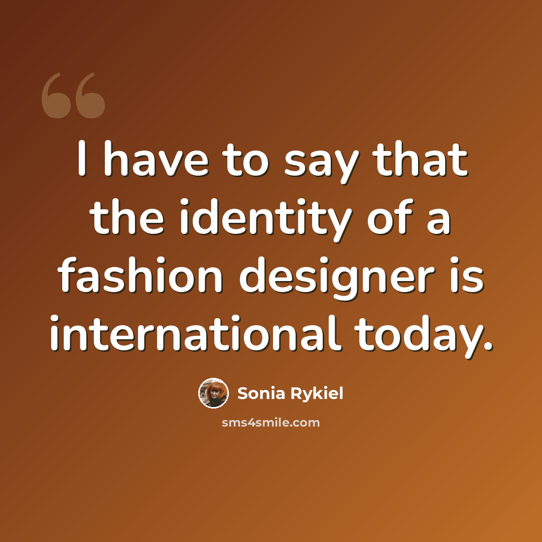 “I have to say that the identity of a fashion designer is international today.” quote by Sonia Rykiel