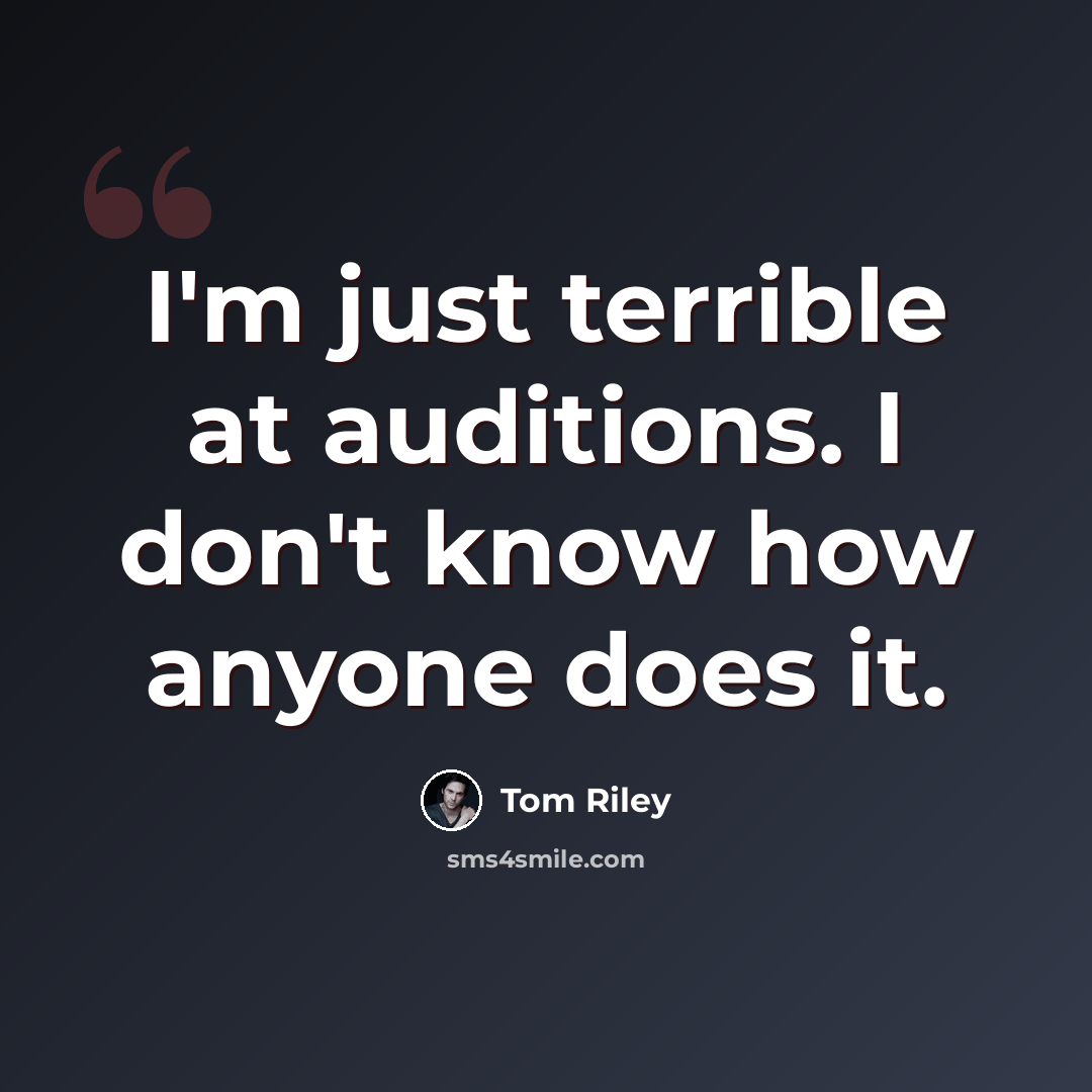 “I'm just terrible at auditions. I don't know how anyone does it.” quote by Tom Riley