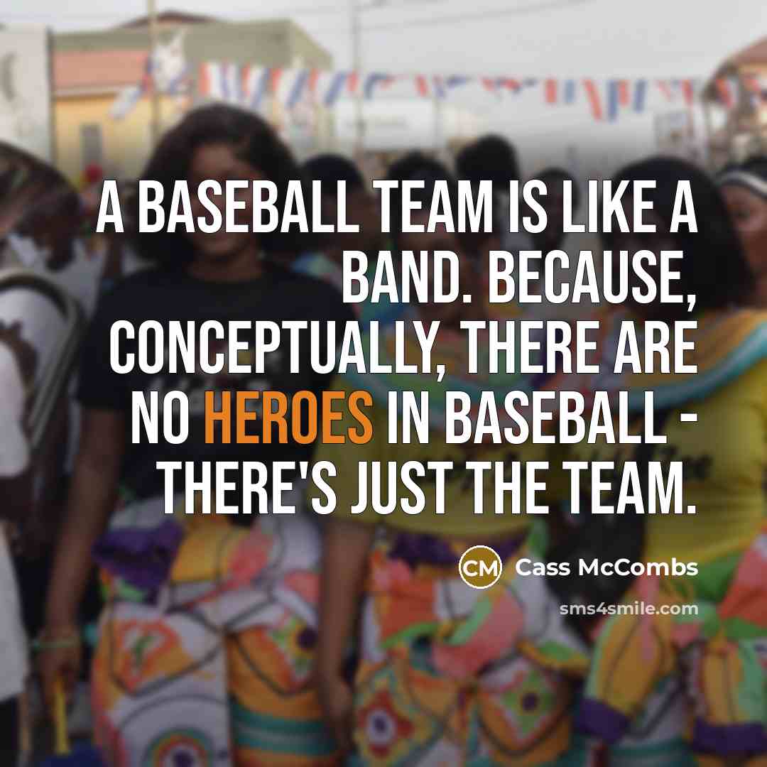 “A baseball team is like a band. Because, conceptually, there are no heroes in baseball - there's just the team.” quote by Cass McCombs