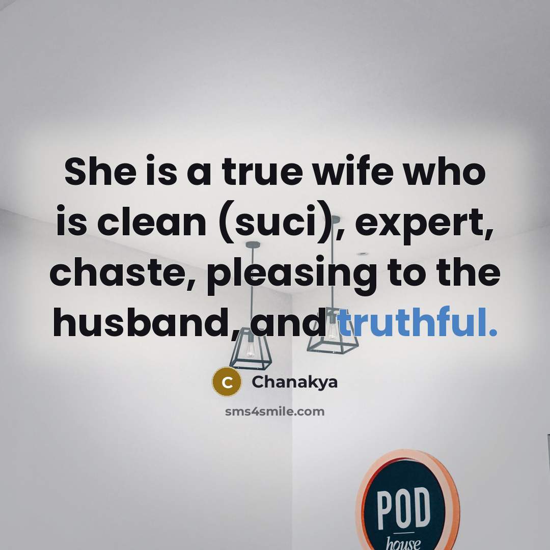 “She is a true wife who is clean (suci), expert, chaste, pleasing to the husband, and truthful.” quote by Chanakya