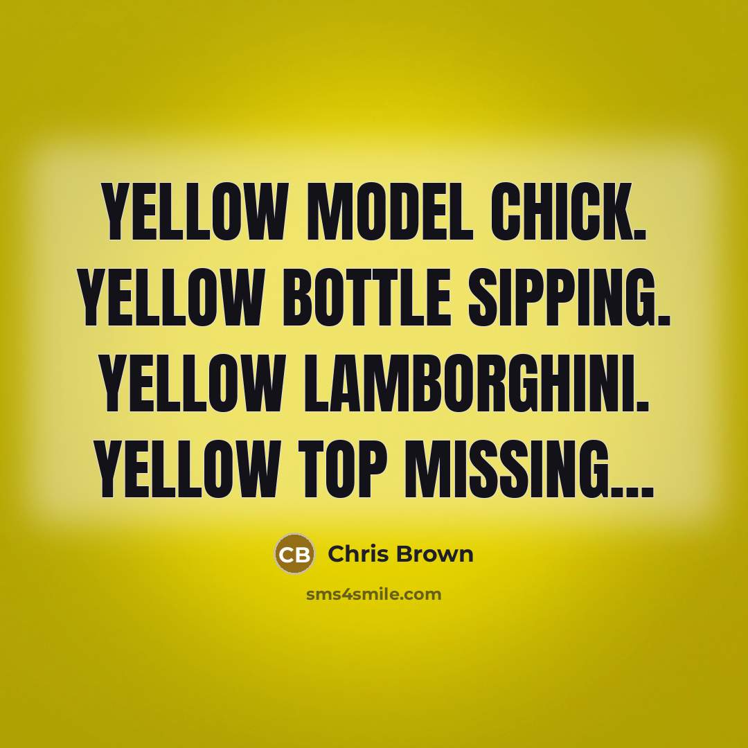 “Yellow model chick. Yellow bottle sipping. Yellow Lamborghini. Yellow top missing...” quote by Chris Brown