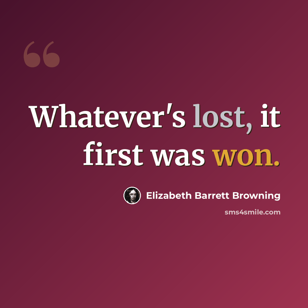 “Whatever's lost, it first was won.” quote by Elizabeth Barrett Browning