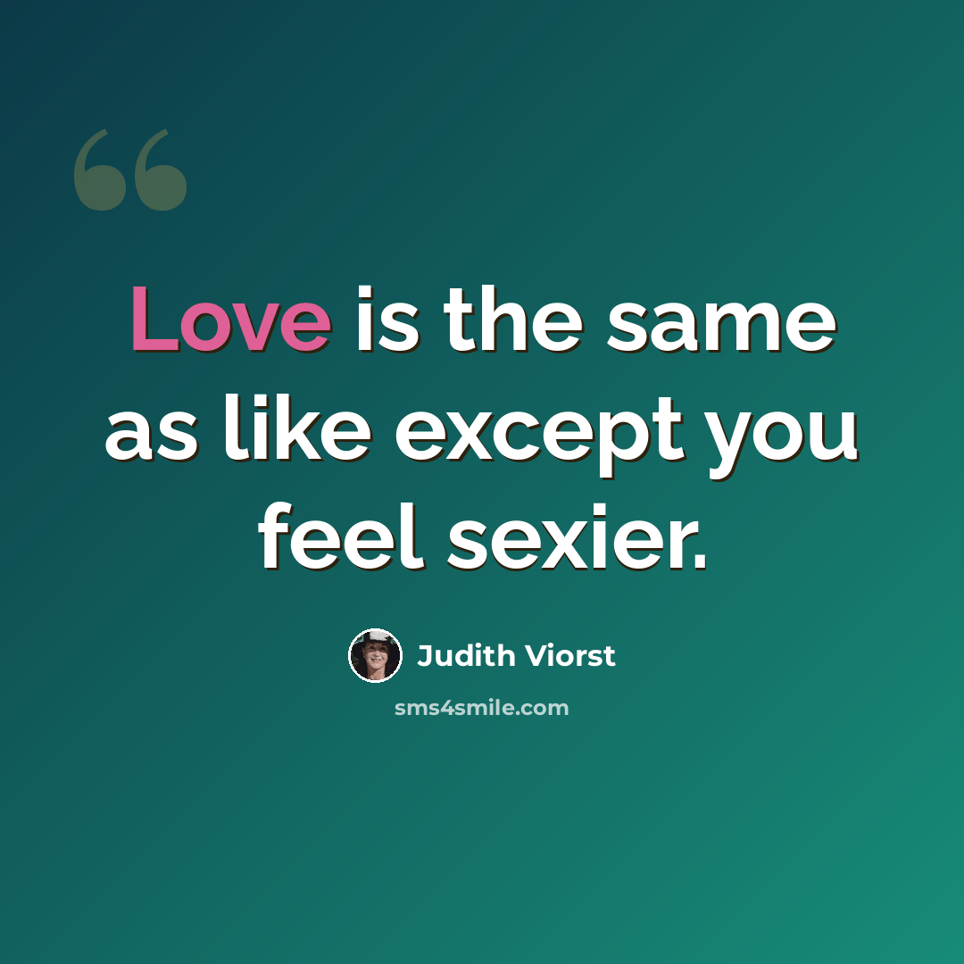 “Love is the same as like except you feel sexier.” quote by Judith Viorst