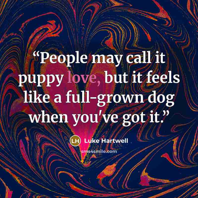 “People may call it puppy love, but it feels like a full-grown dog when you've got it.” quote by Luke Hartwell