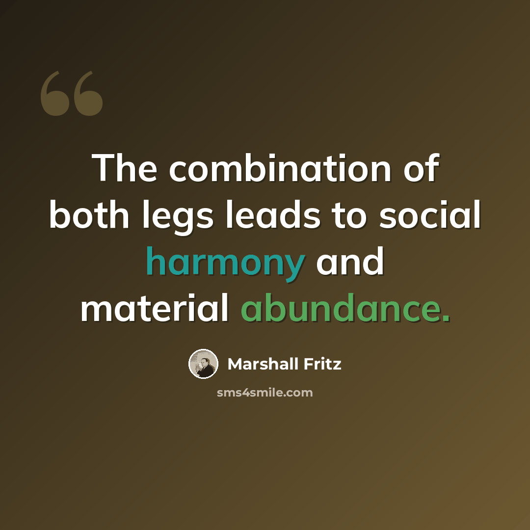 “The combination of both legs leads to social harmony and material abundance.” quote by Marshall Fritz