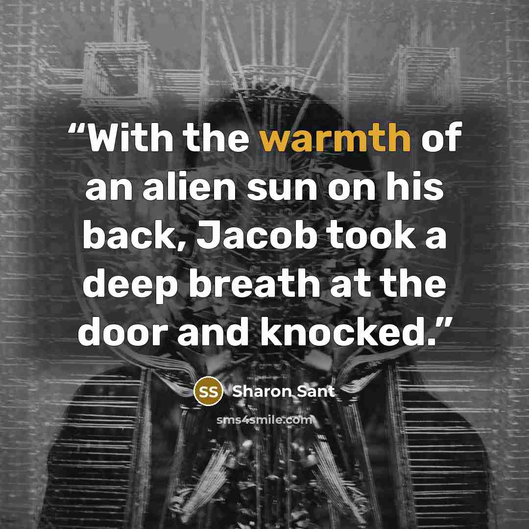 “With the warmth of an alien sun on his back, Jacob took a deep breath at the door and knocked.” quote by Sharon Sant