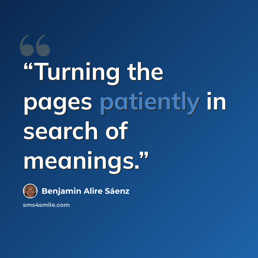 “Turning the pages patiently in search of meanings.” quote by Benjamin Alire Sáenz