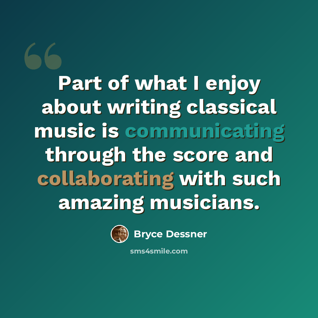 “Part of what I enjoy about writing classical music is communicating through the score and collaborating with such amazing musicians.” quote by Bryce Dessner